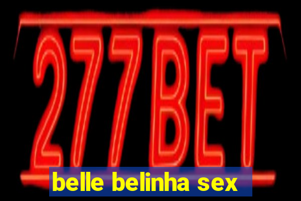 belle belinha sex